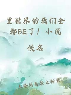 里世界的我们全都BE了！小说