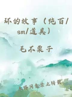 环的故事(纯百/sm/道具)