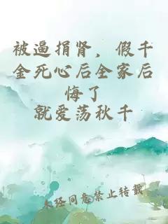 被逼捐肾，假千金死心后全家后悔了