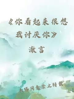 《你看起来很想我讨厌你》